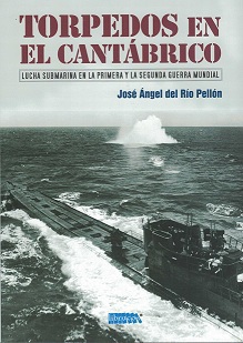 Torpedos en el Cantábrico. Lucha Submarina en la Primera y la Segunda Guerra Mundial