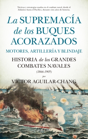 La Supremacía de los Buques Acorazados. Motores, Artillería y Blindaje. Historia de los Grandes Combates Navales (1866-1905)