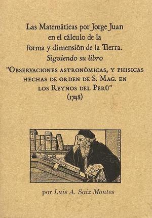 Las matemáticas utilizadas por Jorge Juan en el cálculo de la forma y dimensión de la Tierra siguiendo su libro ''Observaciones astronómicas y phisica