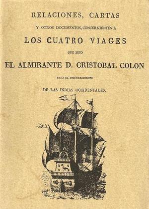 Relaciones, cartas y otros documentos concernientes a los cuatro viages que hizo el Almirante D. Cristóbal Colón para el descubrimiento de las Indias 