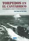 Torpedos en el Cantábrico. Lucha Submarina en la Primera y la Segunda Guerra Mundial