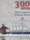 Guardiamarinas 1717-2017. 300 Años. De la Real Compañía a la Escuela Naval
