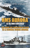 HMS Aurora. El Último Corsario. Los Raids del Fantasma de Plata en la Segunda Guerra Mundial